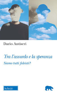 Tra l'assurdo e la speranza - siamo tutti fideisti ? 