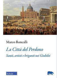 Citta' del perdono - santi artisti e briganti nei giubilei 