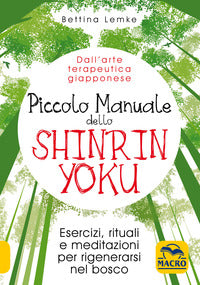 Piccolo manuale dello shinrin yoku - esercizi rituali e meditazioni per rigenerarsi nel bosco 
