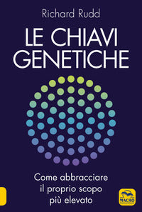 Chiavi genetiche - come abbracciare il proprio scopo piu' elevato 