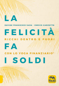 Felicita' fa i soldi - ricchi dentro e fuori con lo yoga finanziario 