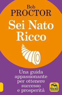 Sei nato ricco - una guida appassionante per ottenere successo e prosperita' 