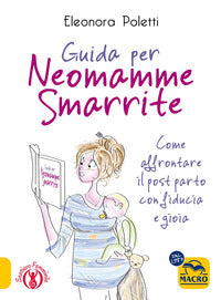 Guida per neomamme smarrite - coma affrontare il post parto con fiducia e gioia 