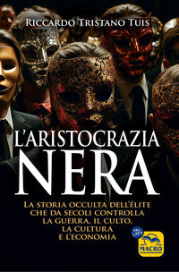 Aristocrazia nera. la storia occulta dell'elite che da secoli controlla la guerra, il culto.. 