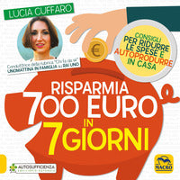 Risparmia 700 euro in 7 giorni - consigli per ridurre le spese e autoprodurre in casa 