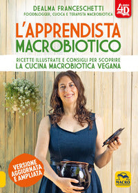 Apprendista macrobiotico - ricette illustrate e consigli per scoprire la cucina macrobiotica 