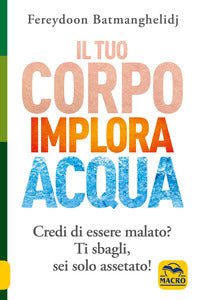 Tuo corpo implora acqua - credi di essere malato ? ti sbagli sei solo assetato ! 