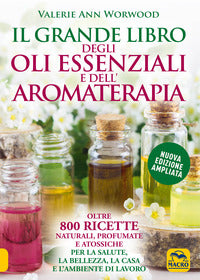 Grande libro degli oli essenziali e dell'aromaterapia - oltre 800 ricette naturali profumate e 