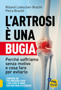 Artrosi e' una bugia - perche' soffriamo senza motivo e cosa fare per evitarlo 
