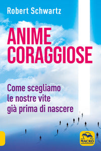 Anime coraggiose - come scegliamo le nostre vite gia' prima di nascere 