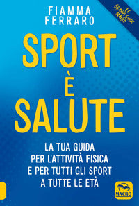 Sport e' salute! la tua guida per l'attivita' fisica e per tutti gli sport a tutte le eta' 