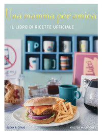 Mamma per amica - il ricettario ufficiale 