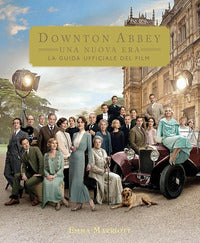 Downtown abbey - una nuova era la guida ufficiale del film 