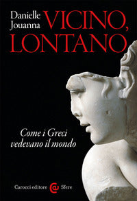 Vicino lontano - come i greci vedevano il mondo 