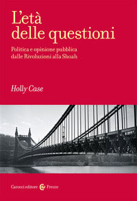 Eta' delle questioni - politica e opinione pubblica dalle rivoluzioni alla shoah 
