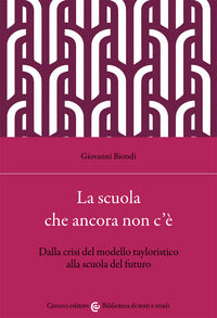 Scuola che ancora non c'e' - dalla crisi del modello tayloristico alla scuola del futuro 