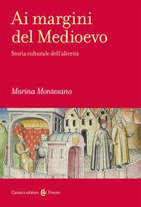 Ai margini del medioevo - storia culturale dell'alterita' 