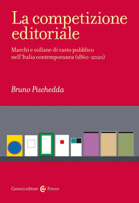 Competizione editoriale - marchi e collane di vasto pubblico nell'italia contemporanea 1860 - 2020 