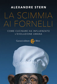 Scimmia ai fornelli - come cucinare ha influenzato l'evoluzione umana 