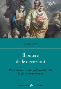 Potere delle devozioni - pieta' popolare e uso politico dei culti in eta' contemporanea 