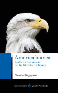 America bianca - la destra reazionaria dal ku klux klan a trump 
