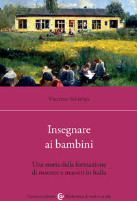 Insegnare ai bambini - una storia della formazione di maestre e maestri in italia 