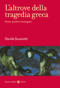 Altrove della tragedia greca - scene, parole e immagini (l') 