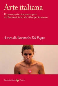 Arte italiana - un percorso in cinquanta opere dal romanticismo alla video performance 