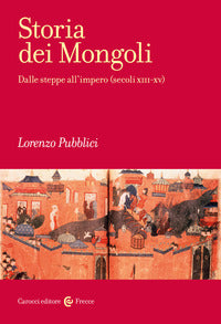 Storia dei mongoli - dalle steppe all'impero - secoli xiii -xv 