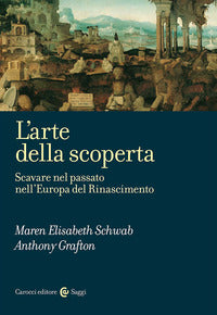 Arte della scoperta - scavare nel passato nell'europa del rinascimento 