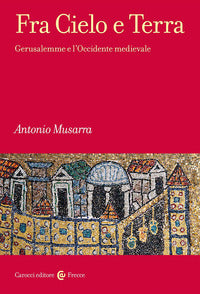 Fra cielo e terra - gerusalemme e l'occidente medievale 