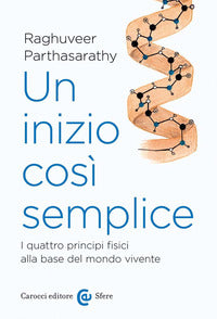 Inizio cosi' semplice - i quattro principi fisici alla base del mondo vivente 