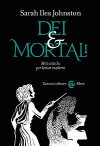Dei e mortali - miti antichi per lettori moderni 