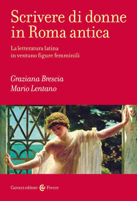 Scrivere di donne in roma antica. la letteratura latina in ventuno figure femminili 