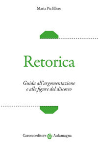 Retorica. guida all'argomentazione e alle figure del discorso 
