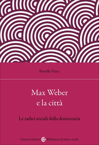 Max weber e la citta' - le radici sociali della democrazia 