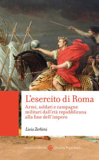 Esercito di roma - armi soldati e campagne militari dall'eta' repubblicana alla fine dell'impero 