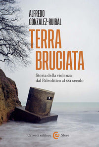 Terra bruciata - storia della violenza dal paleolitico al xxi secolo 