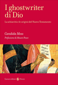 Ghostwriter di dio - la schiavitu' e le origini del nuovo testamento 