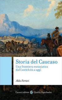 Storia del caucaso - una frontiera eurasiatica dall'antichita' a oggi 