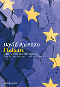 Falsari - come l'unione europea e' diventata il nemico perfetto per la politica italiana 