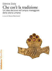 Che cos'e' la tradizione - un'idea decisiva nell'ampio mareggiare della storia umana 