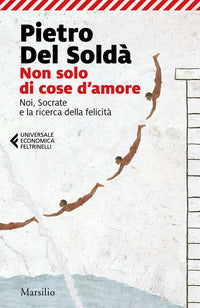 Non solo di cose d'amore - noi socrate e la ricerca della felicita' 