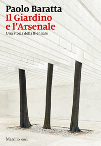 Giardino e l'arsenale - una storia della biennale 