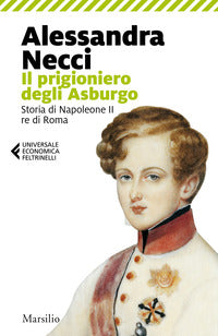Prigioniero degli asburgo - storia di napoleone ii re di roma 