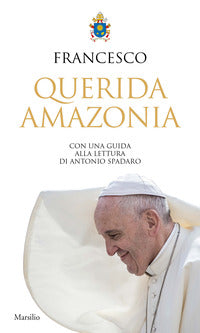 Querida amazonia - con una guida alla lettura di antonio spadaro 