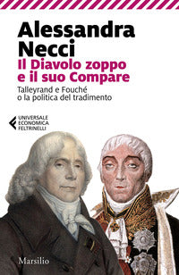 Diavolo zoppo e il suo compare - talleyrand e fouche' o la politica del tradimento 