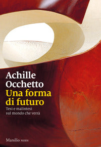Forma di futuro - tesi e malintesi sul mondo che verra' 