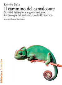 Cammino del camaleonte - scritti di letteratura anglo americana archeologia del sadismo 