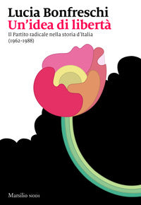 Idea di liberta' - il partito radicale nella storia d'italia 1962 - 1988 